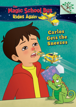 Carlos Gets the Sneezes: Exploring Allergies (The Magic School Bus Rides Again #3) (Library Edition): A Branches Book - Book #3 of the Magic School Bus Rides Again