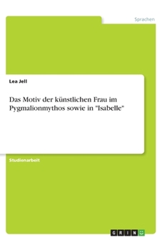 Paperback Das Motiv der künstlichen Frau im Pygmalionmythos sowie in Isabelle [German] Book