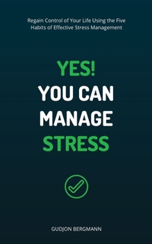 Paperback Yes! You Can Manage Stress: Regain Control of Your Life Using the Five Habits of Effective Stress Management Book