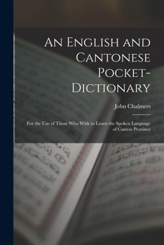 Paperback An English and Cantonese Pocket-Dictionary: For the Use of Those Who Wish to Learn the Spoken Language of Canton Province Book