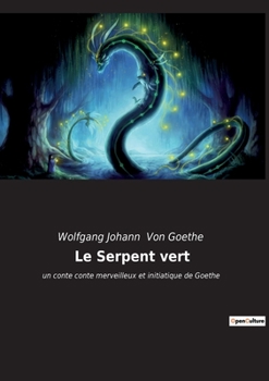 Paperback Le Serpent vert: un conte conte merveilleux et initiatique de Goethe [French] Book
