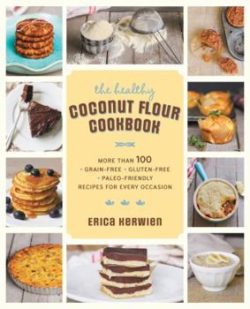 Paperback The Healthy Coconut Flour Cookbook: More Than 100 *Grain-Free *Gluten-Free *Paleo-Friendly Recipes for Every Occasion Book