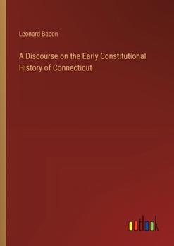 Paperback A Discourse on the Early Constitutional History of Connecticut Book