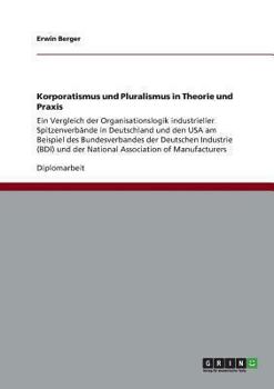 Paperback Korporatismus und Pluralismus in Theorie und Praxis: Ein Vergleich der Organisationslogik industrieller Spitzenverbände in Deutschland und den USA am [German] Book