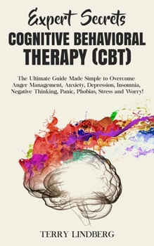 Paperback Expert Secrets - Cognitive Behavioral Therapy (CBT): The Ultimate Guide Made Simple to Overcome Anger Management, Anxiety, Depression, Insomnia, Negat Book