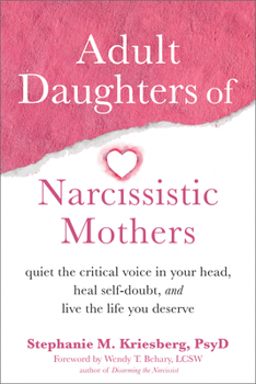 Paperback Adult Daughters of Narcissistic Mothers: Quiet the Critical Voice in Your Head, Heal Self-Doubt, and Live the Life You Deserve Book