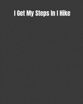 Paperback I Get My Steps In I Hike: Road Trip Log, Campfire Memories Book, and Outdoors Diary Book