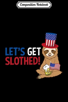 Paperback Composition Notebook: Let's Get Slothed 4th July Gift American Patriot Beer Lover Premium Journal/Notebook Blank Lined Ruled 6x9 100 Pages Book