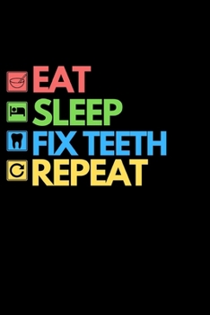 Eat Sleep Fix Teeth Repeat: Funny Dentist Notebook/Journal (6” X 9”) Great Appreciation Birthday Or Christmas Gift Idea