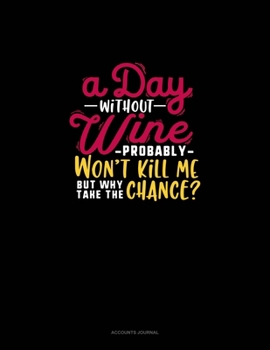 A Day Without Wine Probably Won't Kill Me But Why Take The Chance?: Accounts Journal