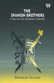 Paperback The Spanish Brothers A Tale Of The Sixteenth Century Book