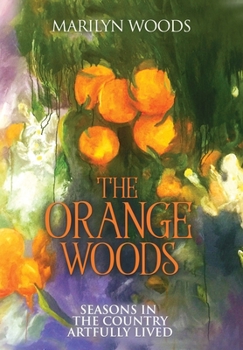 Hardcover The Orange Woods: Seasons in the Country Artfully Lived Book