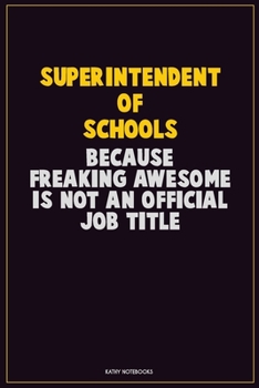 Paperback Superintendent of Schools, Because Freaking Awesome Is Not An Official Job Title: Career Motivational Quotes 6x9 120 Pages Blank Lined Notebook Journa Book
