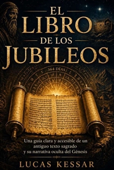 El Libro de los Jubileos: Una guía clara y accesible de un antiguo texto sagrado y su narrativa oculta del Génesis. (Spanish Edition)