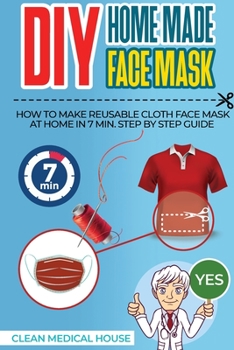 Paperback DIY HomeMade Face Mask: Step By Step Guide To Make a Washable, Reusable and Antibacterial Homemade Cloths Medical Face Mask in 7 Min. Helpful Book