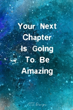 Your Next Chapter Is Going To Be Amazing: Inspirational Motivational Quotes Blank Lined Notebook Journal Diary Pocket Size To Write in for Adult Blue ... X 9 Inches 15.24 X 22.86 Centimetre 101 Pages