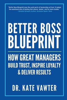 Paperback Better Boss Blueprint: How Great Managers Build Trust, Inspire Loyalty, and Deliver Results Book