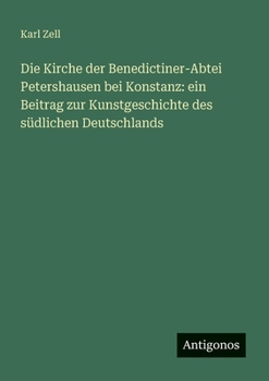 Paperback Die Kirche der Benedictiner-Abtei Petershausen bei Konstanz: ein Beitrag zur Kunstgeschichte des südlichen Deutschlands [German] Book