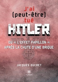 Paperback J'ai (peut-être) tué Hitler ou l'effet papillon après la chute d'une brique [French] Book