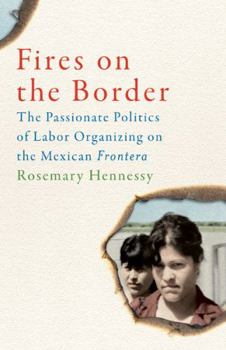 Paperback Fires on the Border: The Passionate Politics of Labor Organizing on the Mexican Frontera Book