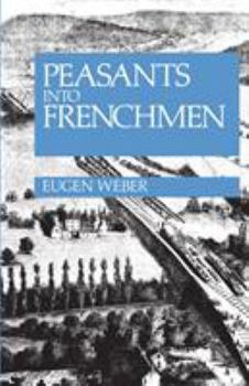 Hardcover Peasants Into Frenchmen: The Modernization of Rural France, 1870-1914 Book