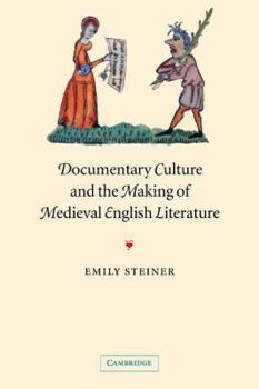 Documentary Culture and the Making of Medieval English Literature - Book #50 of the Cambridge Studies in Medieval Literature