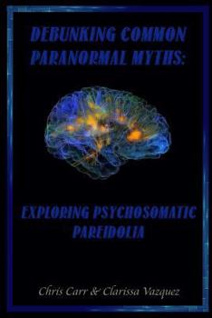 Paperback Debunking Common Paranormal Myths: Exploring Pasychosomatic Pareidolia Book