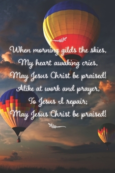 Paperback When Morning Gilds the Skies, My Heart Awaking Cries, May Jesus Christ be Praised!: 6 x 9 lined journal for women or men with hot-air balloons at sunr Book