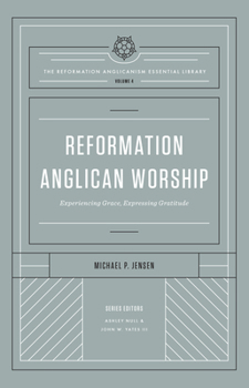 Hardcover Reformation Anglican Worship: Experiencing Grace, Expressing Gratitude (the Reformation Anglicanism Essential Library, Volume 4) Book