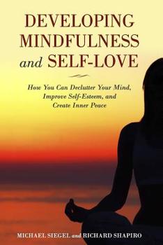 Paperback Developing Mindfulness and Self-Love: How You Can Declutter Your Mind, Improve Self-Esteem, and Create Inner Peace Right Now Book