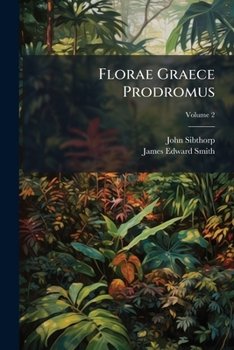 Paperback Florae Graece Prodromus: Sive Enumeratio Plantarum Omnium, Quas In Provinciis Aut Insulis Graeciae; Volume 2 Book