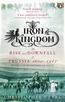 Paperback Iron Kingdom: The Rise and Downfall of Prussia 1600 to 1947 Book