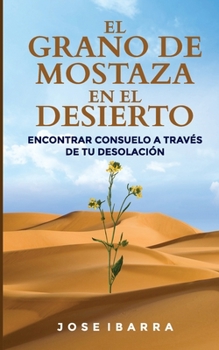 Paperback El Grano de Mostaza en el Desierto: Encontrar consuelo a través de su desolación [Spanish] Book