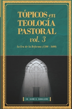 Paperback Topicos en Teologia Pastoral - Vol 3: La Era de la Reforma (1500-1600) [Spanish] Book