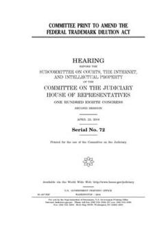 Paperback Committee print to amend the Federal Trademark Dilution Act Book