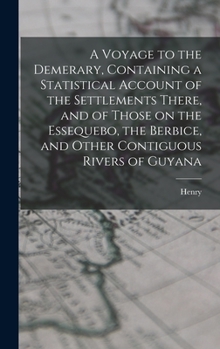 A Voyage to the Demerary, containing a Statistical Account of the Settlements there, and of those on the Essequebo, the Berbice, and Other Contiguous Rivers of Guyana