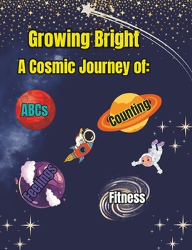 Growing Bright: A Cosmic Journey of ABCs, Counting, Feelings and Fitness