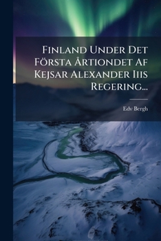 Paperback Finland Under Det Första Årtiondet Af Kejsar Alexander Iiis Regering... [Finnish] Book