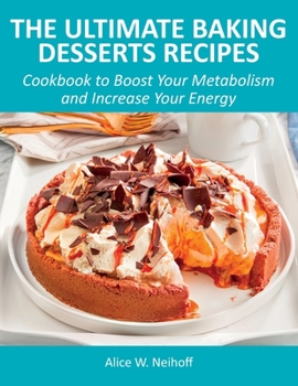 Paperback The Ultimate Baking Desserts Recipes: Cookbook to Boost Your Metabolism and Increase Your Energy Book