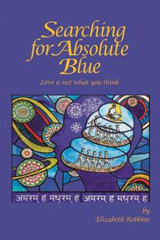 Paperback Searching for Absolute Blue: Love Is Not What You Think Book