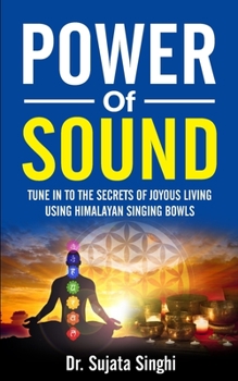 Paperback Power of Sound: Tune into the Secrets of Joyous living using Himalayan Singing bowls Book