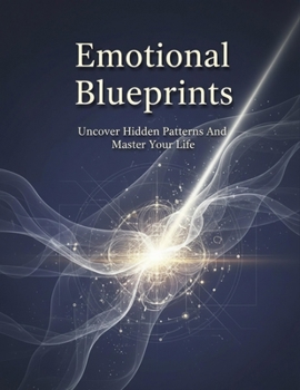 Paperback Emotional Blueprints: Uncover Hidden Patterns And Master Your Life Book