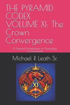 Paperback The Pyramid Codex Volume XI: The Crown Convergence: A Sacred Architecture of Ascending Consciousness Book