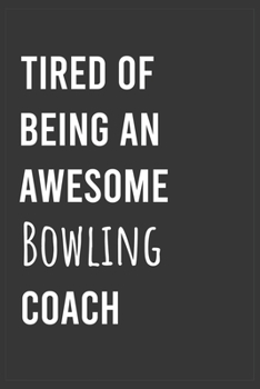 Paperback Tired of Being an Awesome Bowling Coach: Funny Notebook, Appreciation / Thank You / Birthday Gift for Bowling Coach Book