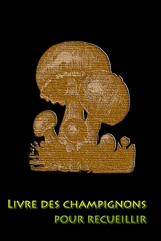 Paperback Livre des champignons pour recueillir: Documentez vos meilleurs points de cueillette de champignons [French] Book