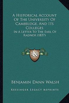 Paperback A Historical Account Of The University Of Cambridge, And Its Colleges: In A Letter To The Earl Of Radnor (1837) Book