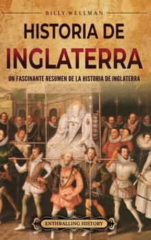 Historia de Inglaterra: Un fascinante resumen de la historia de Inglaterra (Spanish Edition)