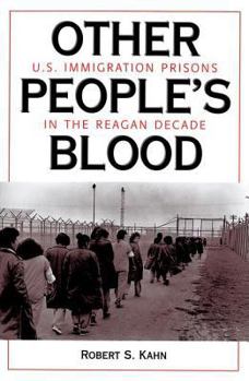 Other People's Blood: U.S. Immigration Prisons in the Reagan Decade