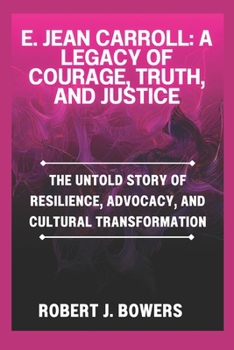 Paperback E. Jean Carroll: A Legacy of Courage, Truth, and Justice: The Untold Story of Resilience, Advocacy, and Cultural Transformation Book
