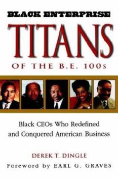 Hardcover Black Enterprise Titans of the B.E. 100s: Black CEOs Who Redefined and Conquered American Business Book